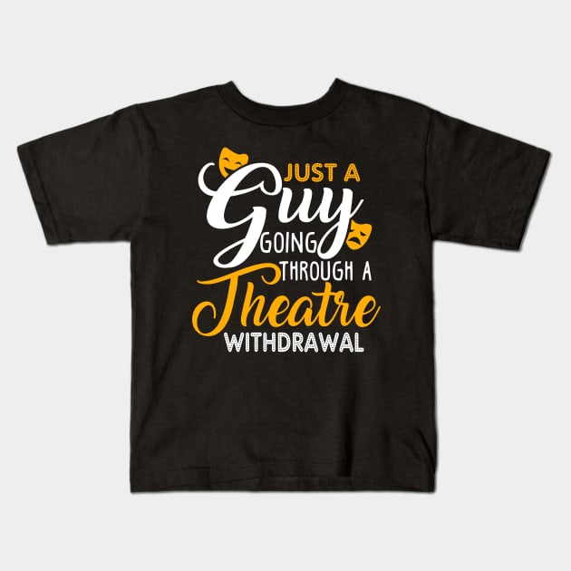 Just a Guy Going Through a Theatre Withdrawal Kids T-Shirt by KsuAnn